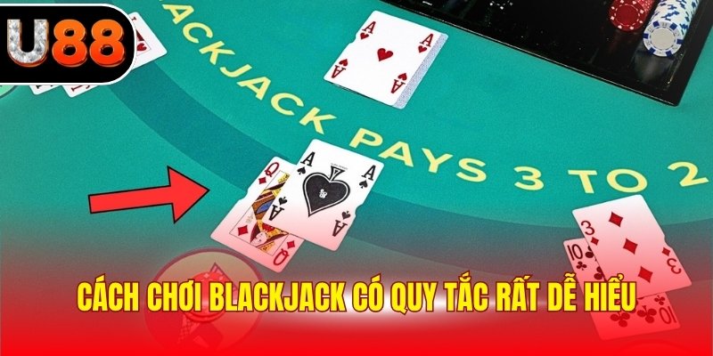 Cách chơi Blackjack có quy tắc rất dễ hiểu